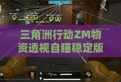 三角洲行动ZM物资透视自瞄稳定版辅助